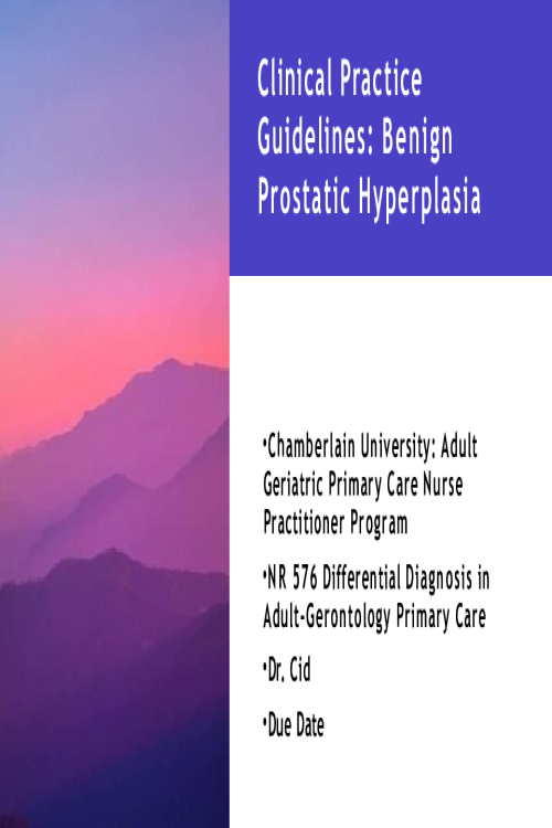 NR 576 Week 7 Assignment; Clinical Practice Guidelines; Benign Prostatic Hyperplasia - Presentation