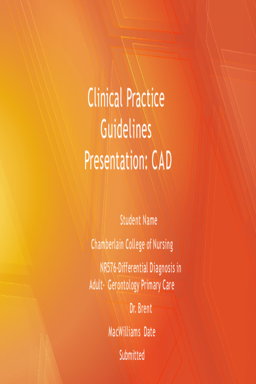 NR 576 Week 7 Clinical Practice Guidelines Presentation; Coronary Artery Disease (CAD)