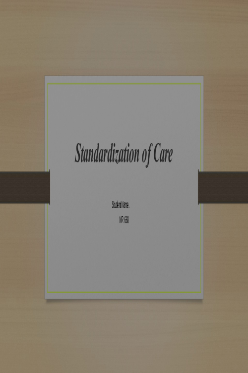 NR 660 Week 7 PowerPoint Presentation; Standardization of Care Presentation