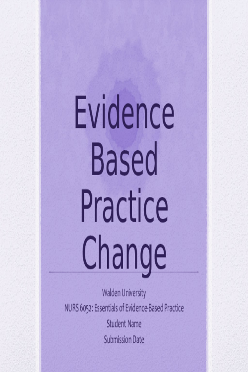 NURS 6052 Module 5 (Weeks 10-11) Assignment, Part 5 - Recommending an Evidence-Based Practice Change